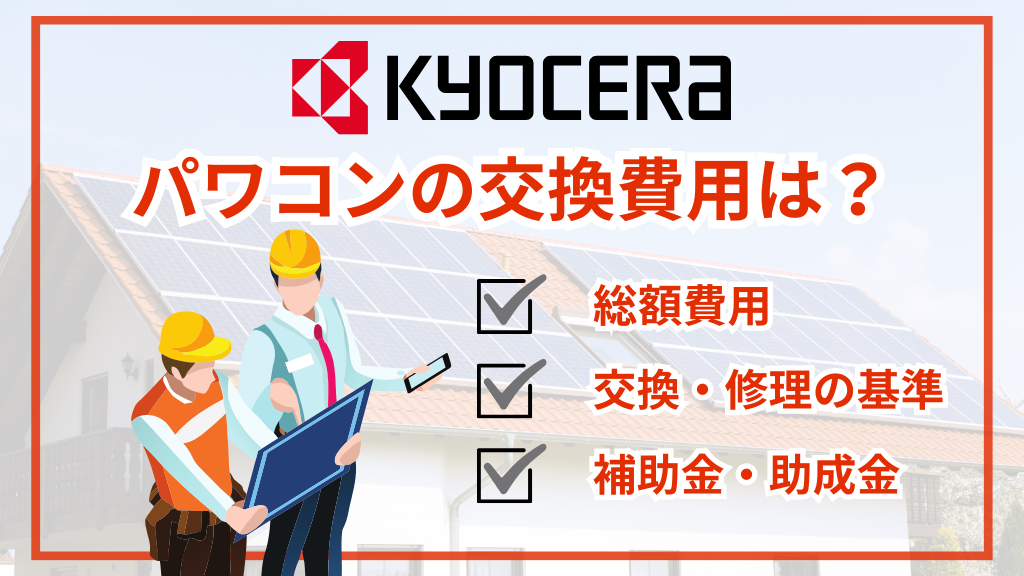 京セラのパワコン交換費用は約25万〜50万円！修理か交換かの判断基準・寿命・保証など解説