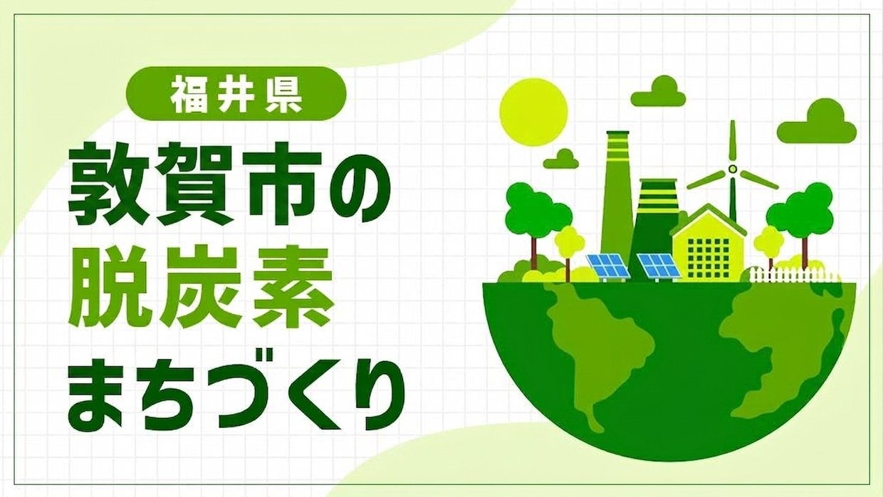 敦賀市（福井県）は新幹線開業を脱炭素の契機に！原子力のまちが目指す産業構造の複軸化
